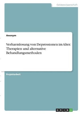 Verharmlosung von Depressionen im Alter. Therapien und alternative Behandlungsmethoden -  Anonymous