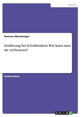 Ernährung bei Schulkindern. Wie kann man sie verbessern? - Ramona Memminger