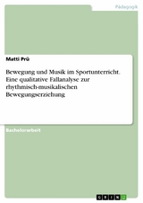 Bewegung und Musik im Sportunterricht. Eine qualitative Fallanalyse zur rhythmisch-musikalischen Bewegungserziehung -  Matti Prü