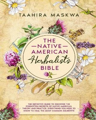 The Native American Herbalist's Bible - Taahira Maskwa