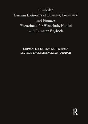 Routledge German Dictionary of Business, Commerce and Finance Worterbuch Fur Wirtschaft, Handel und Finanzen - 