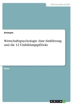 Wirtschaftspsychologie. Eine EinfÃ¼hrung und die 12 UmbildungspflÃ¶cke -  Anonymous