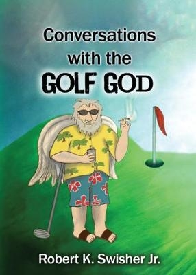 Conversations With The Golf God - Robert Keim Swisher