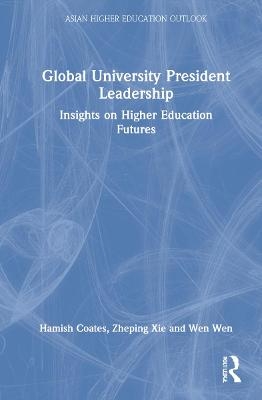 Global University President Leadership - Hamish Coates, Zheping Xie, Wen Wen