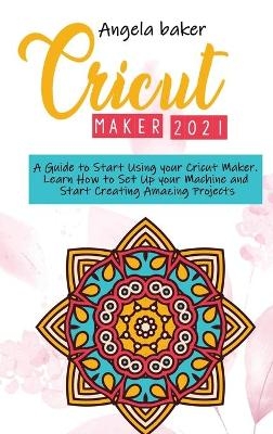 Cricut maker 2021 - Angela Baker