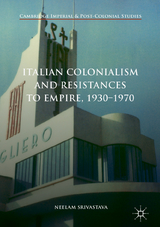 Italian Colonialism and Resistances to Empire, 1930-1970 - Neelam Srivastava