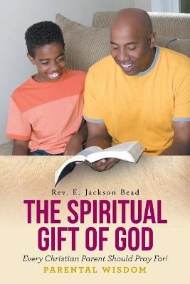 The Spiritual Gift of God Every Christian Parent Should Pray For! Parental Wisdom - REV E Jackson Bead