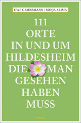 111 Orte in und um Hildesheim, die man gesehen haben muss - Uwe Grießmann, Sonja Klima