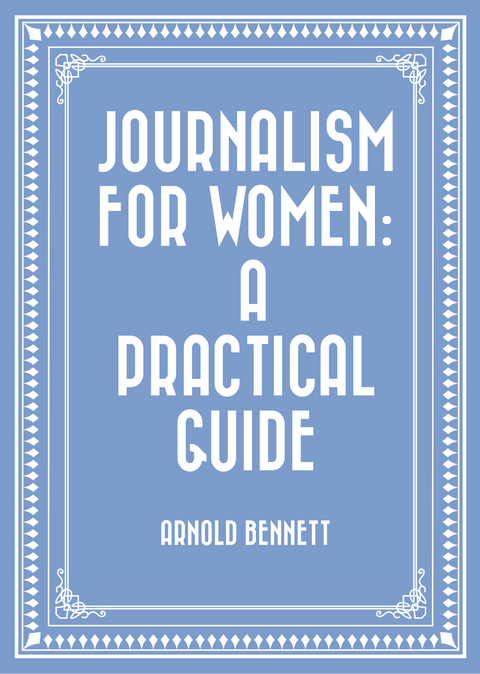 Journalism for Women: A Practical Guide - Arnold Bennett