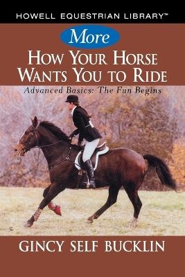 More How Your Horse Wants You to Ride - Gincy Self Bucklin