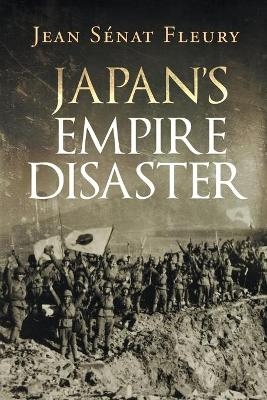 Japan's Empire Disaster - Jean Sénat Fleury