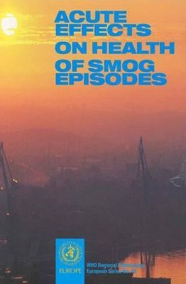 Acute effects on health of smog episodes -  World Health Organization: Regional Office for Europe