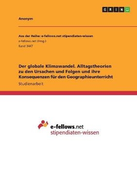 Der globale Klimawandel. Alltagstheorien zu den Ursachen und Folgen und ihre Konsequenzen für den Geographieunterricht -  Anonym