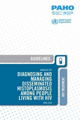 Guidelines for Diagnosing and Managing Disseminated Histoplasmosis Among People Living with HIV -  Pan American Health Organization