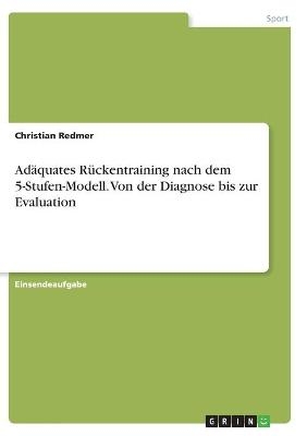 AdÃ¤quates RÃ¼ckentraining nach dem 5-Stufen-Modell. Von der Diagnose bis zur Evaluation - Christian Redmer