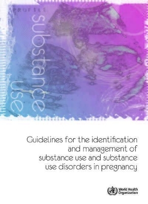 Guidelines for the Identification and Management of Substance Use and Substance Use Disorders in Pregnancy -  World Health Organization