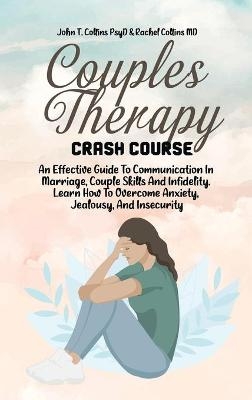 Couples Therapy Crash Course -  John T Collins Psyd,  Rachel Collins MD