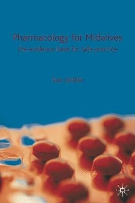 Pharmacology for Midwives - Sue Jordan,  etc.,  et al