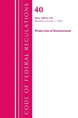 Code of Federal Regulations, Title 40 Protection of the Environment 100-135, Revised as of July 1, 2020 -  Office of The Federal Register (U.S.)