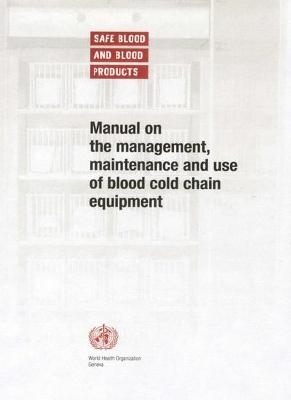 Manual on the management, maintenance and use of blood cold chain equipment -  World Health Organization