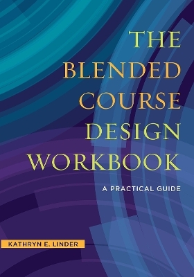 The Blended Course Design Workbook - Kathryn E. Linder