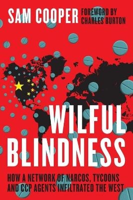 Wilful Blindness, How a network of narcos, tycoons and CCP agents Infiltrated the West - Sam Cooper