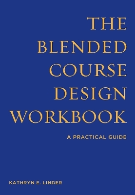 The Blended Course Design Workbook - Kathryn E. Linder