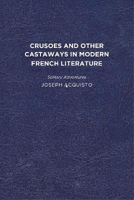 Crusoes and Other Castaways in Modern French Literature - Joseph Acquisto