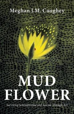 Mud Flower - Meghan J M Caughey