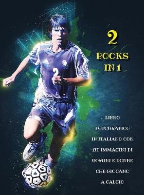 [ 2 Books in 1 ] - Libro Fotografico in Italiano Con 170 Immagini Di Uomini E Donne Che Giocano a Calcio -  Event Photos Around The World