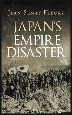 Japan's Empire Disaster - Jean Sénat Fleury