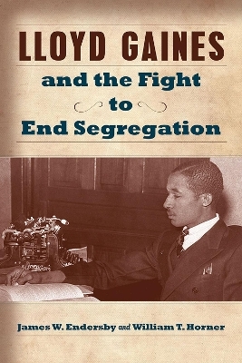 Lloyd Gaines and the Fight to End Segregation - James W. Endersby, William T. Horner