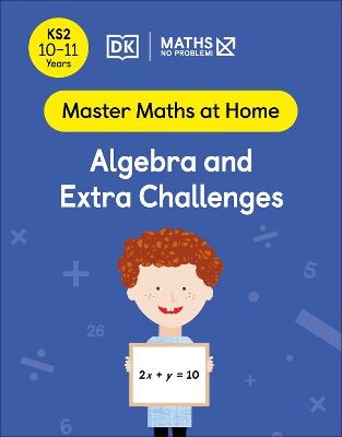 Maths — No Problem! Algebra and Extra Challenges, Ages 10-11 (Key Stage 2) - Maths — No Problem!