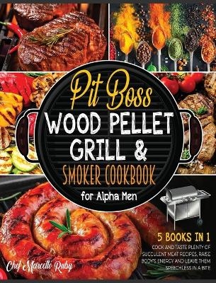 Pit Boss Wood Pellet Grill & Smoker Cookbook for Alpha Men [5 Books in 1] - Chef Marcello Ruby