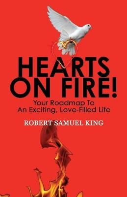 Hearts On Fire! Your Roadmap to An Exciting, Love-Filled Life - Robert S King