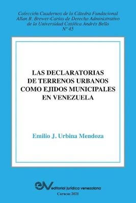 La Declaratoria de Terrenos Urbanos Como Ejidos Municipales En Venezuela - Emilio J Urbina Mendoza