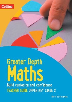 Greater Depth Maths Teacher Guide Upper Key Stage 2 -  Herts for Learning, Nicola Adams, Laura Dell, Rachael Brown, Charlie Harber