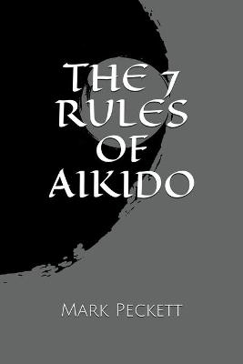 The 7 Rules Of Aikido - Mark Peckett