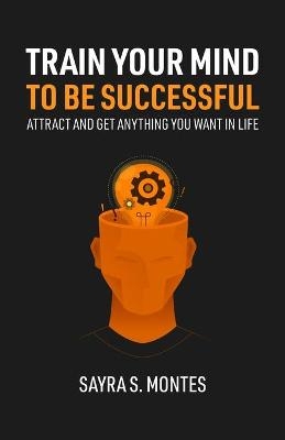 Train Your Mind To Be Successful - Sayra Montes