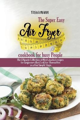 The Super Easy Air Fryer cookbook for busy People - Tasha Mann