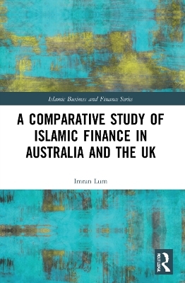 A Comparative Study of Islamic Finance in Australia and the UK - Imran Lum