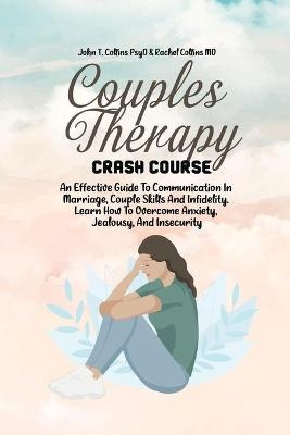 Couples Therapy Crash Course -  John T Collins Psyd,  Rachel Collins MD