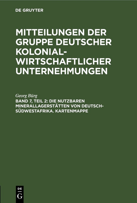 Mitteilungen der Gruppe Deutscher Kolonialwirtschaftlicher Unternehmungen / Die nutzbaren Minerallagerstätten von Deutsch-Südwestafrika. Kartenmappe - Georg Bürg