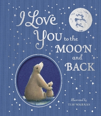 I Love You to the Moon And Back - Amelia Hepworth, Little Tiger Press, Tim Warnes