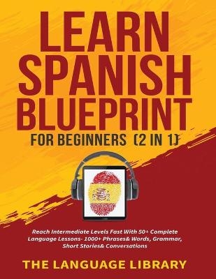 Learn Spanish Blueprint For Beginners (2 in 1) -  The Language Library