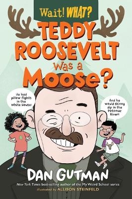 Teddy Roosevelt Was a Moose? - Dan Gutman