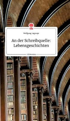 An der Schreibquelle: Lebensgeschichten. Life is a Story - story.one - Wolfgang Lugmayr