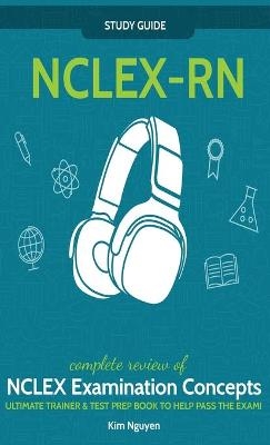 NCLEX-RN] ]Study] ] Guide!] ]Complete] ] Review] ]of] ]NCLEX] ] Examination] ] Concepts] ] Ultimate] ]Trainer] ]&] ]Test] ] Prep] ]Book] ]To] ]Help] ]Pass] ] The] ]Test!] ] - Kim Nguyen