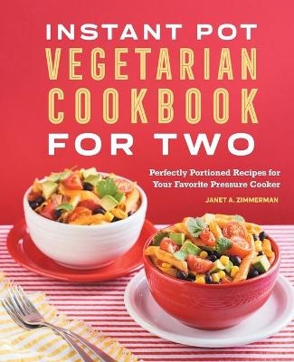 Instant Pot® Vegetarian Cookbook for Two - Janet A. Zimmerman