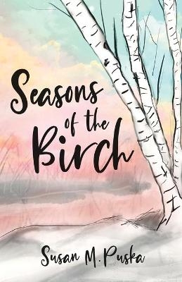 Seasons of the Birch - Susan M Puska